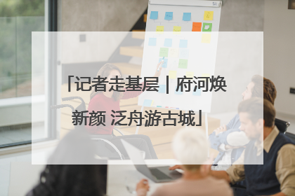 记者走基层｜府河焕新颜 泛舟游古城